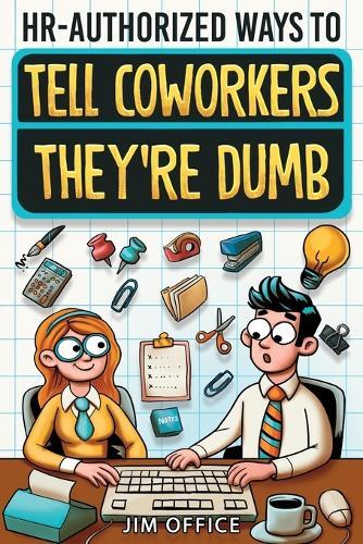 HR-Authorized Ways to Tell Coworkers They're Dumb: Packed with Witty Jokes, Humor And HR-Approved Office Pranks (Funny Gifts For Coworkers)  by Jim Office at Abbey's Bookshop, 
