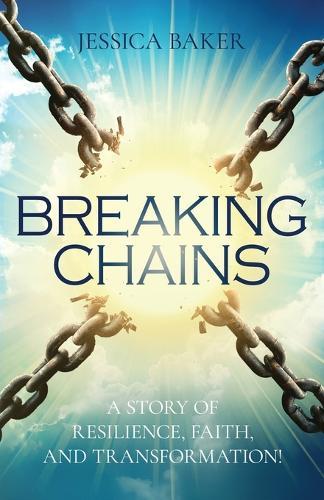 Breaking Chains: A Story of Resilience, Faith, and Transformation!  by Jessica Baker at Abbey's Bookshop, 