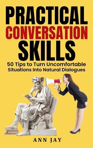 Practical Conversation Skills: 50 Tips to Turn Uncomfortable Situations Into Natural Dialogues  by Ann Jay at Abbey's Bookshop, 