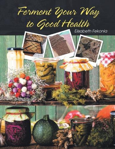 Ferment Your Way to Good Health  by Elisabeth Fekonia at Abbey's Bookshop, 