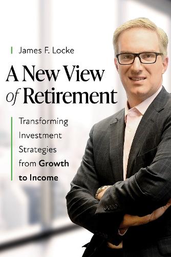 A New View of Retirement: Transforming Investment Strategies from Growth to Income  by James F. Locke at Abbey's Bookshop, 