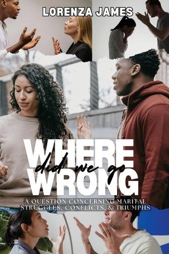 Where Did We Go Wrong: A Question Concerning Marital Struggles, Conflicts, & Triumphs  by Lorenza James at Abbey's Bookshop, 