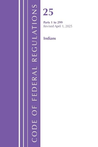 Code of Federal Regulations, Title 25 Indians 1-299, Revised as of April 1, 2025