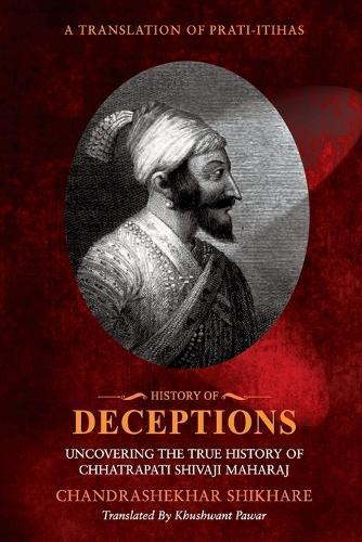 History of Deceptions - Uncovering The True History of Chhatrapati Shivaji Maharaj  by Chandrashekhar Shikare at Abbey's Bookshop, 
