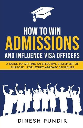 How to Win Admissions and Influence Visa officers - A Guide to Writing an Effective Statement of Purpose - For 'Study-Abroad' Aspirants  by Dinesh Pundir at Abbey's Bookshop, 