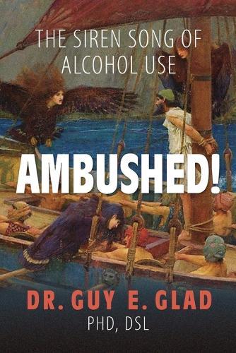 Ambushed! The Siren Song of Alcohol Use  by Dr Dsl Guy E Glad, PhD at Abbey's Bookshop, 