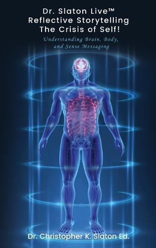 Dr. Slaton Live(TM) Reflective Storytelling The Crisis of Self!: Understanding Brain, Body, and Sense Messaging  by Dr Ed Christopher K Slaton at Abbey's Bookshop, 