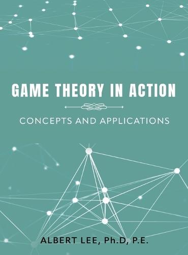 Game Theory in Action: Concepts and Applications  by Ph D P E Lee at Abbey's Bookshop, 