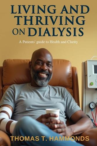 Living and Thriving on Dialysis: A Patients' guide to Health and Clarity  by Thomas T Hammonds at Abbey's Bookshop, 