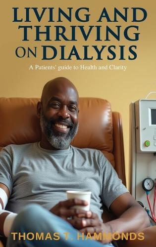 Living and Thriving on Dialysis: A Patients' guide to Health and Clarity  by Thomas T Hammonds at Abbey's Bookshop, 