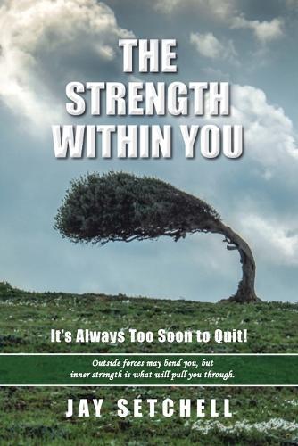 The Strength Within You: It's Always Too Soon to Quit!  by Jay Setchell at Abbey's Bookshop, 