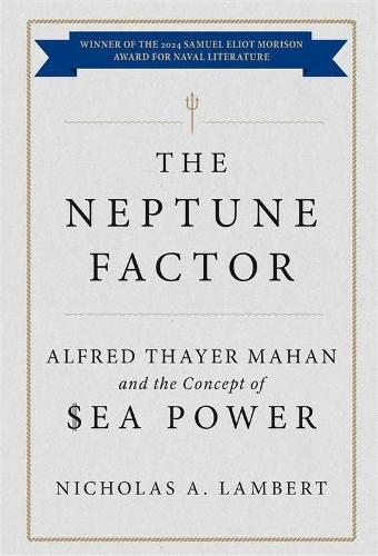 The Neptune Factor: Alfred Thayer Mahan and the Concept of Sea Power  by Nicholas A. Lambert at Abbey's Bookshop, 