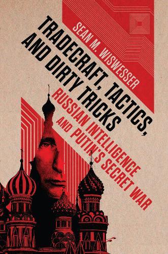Tradecraft, Tactics, and Dirty Tricks: Russian Intelligence and Putin's Secret War  by Sean Michael Wiswesser at Abbey's Bookshop, 