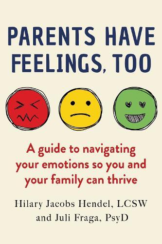 Parents Have Feelings, Too: A Guide to Navigating Your Emotions So You And Your Family Can Thrive  by Hilary Jacobs Hendel at Abbey's Bookshop, 