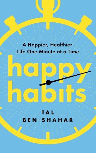 Happy Habits: A Happier, Healthier Life One Minute at a Time  by Tal Ben-Shahar at Abbey's Bookshop, 