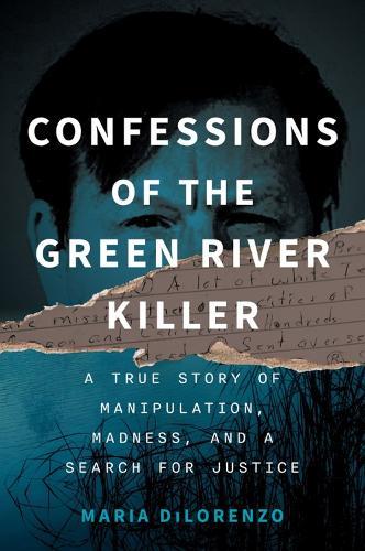 Confessions of the Green River Killer: A True Story of Manipulation, Madness, and a Search for Justice  by Maria Dilorenzo at Abbey's Bookshop, 
