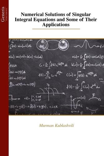 Numerical Solutions of Singular Integral Equations and Some of Their Applications  by Murman Kublashvili at Abbey's Bookshop, 