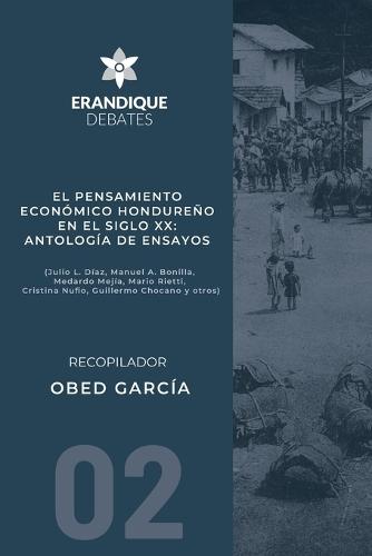 El pensamiento económico hondureño en el siglo XX: Antología de ensayos (Julio L. Díaz, Manuel A. Bonilla, Medardo Mejía, Mario Rietti, Cristina Nufio, Guillermo Chocano y otros)  by Obed García at Abbey's Bookshop, 
