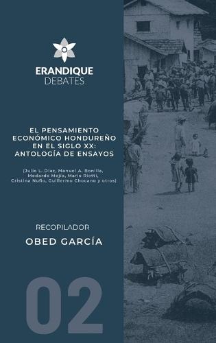 El pensamiento económico hondureño en el siglo XX: Antología de ensayos (Julio L. Díaz, Manuel A. Bonilla, Medardo Mejía, Mario Rietti, Cristina Nufio, Guillermo Chocano y otros)  by Obed García at Abbey's Bookshop, 