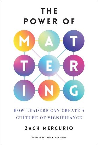 The Power of Mattering: How Leaders Can Create a Culture of Significance  by Zach Mercurio at Abbey's Bookshop, 