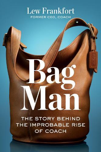 Bag Man: The Story Behind the Improbable Rise of Coach  by Lew Frankfort at Abbey's Bookshop, 