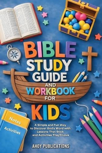 Bible Study Guide and Workbook for Kids: A Simple and Fun Way to Discover God's Word with Lessons That Stick and Activities They'll Love  by Ahoy Publications at Abbey's Bookshop, 