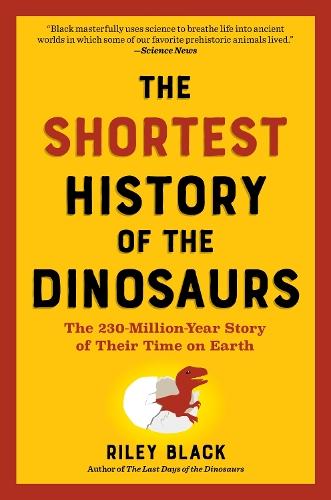 The Shortest History of the Dinosaurs: The 230-Million-Year Story of Their Time on Earth  by Riley Black at Abbey's Bookshop, 