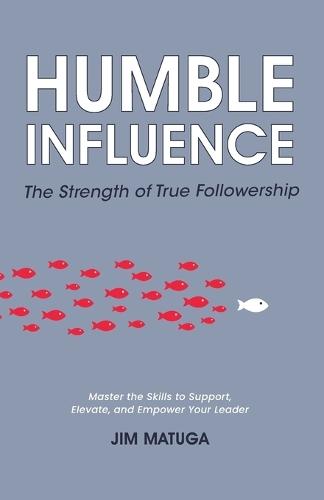 Humble Influence: The Strength of True Followership  by Jim Matuga at Abbey's Bookshop, 