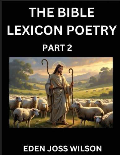 Bible Lexicon Poetry (Part 2): Odes Celebrating the Sacred Word, A Lyrical Odyssey Echoing Through Biblical Words, A Poet's Journey Through Scripture  by Eden Joss Wilson at Abbey's Bookshop, 