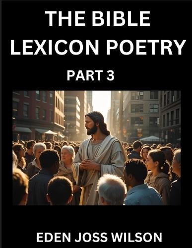 Bible Lexicon Poetry (Part 3): Odes Celebrating the Sacred Word, A Lyrical Odyssey Echoing Through Biblical Words, A Poet's Journey Through Scripture  by Eden Joss Wilson at Abbey's Bookshop, 