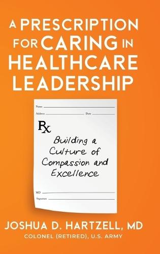 A Prescription for Caring in Healthcare Leadership: Building a Culture of Compassion and Excellence  by Joshua Hartzell at Abbey's Bookshop, 
