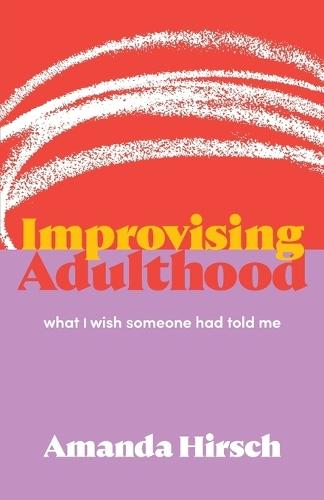 Improvising Adulthood: What I Wish Someone Had Told Me  by Amanda Hirsch at Abbey's Bookshop, 