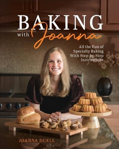 Baking With Joanna: All the Fun of Specialty Baking With Step-by-Step Instructions  by Joanna Duell at Abbey's Bookshop, 