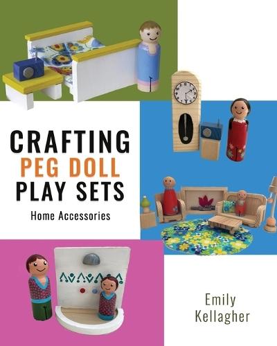 Crafting Peg Doll Play Sets: Home Accessories  by Emily Kellagher at Abbey's Bookshop, 