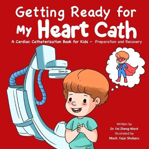Getting Ready for My Heart Cath: A Cardiac Catheterization Book for Kids - Preparation and Recovery  by Fei Zheng-Ward at Abbey's Bookshop, 