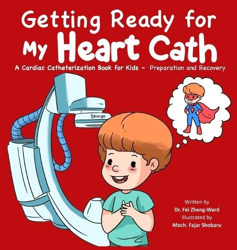 Getting Ready for My Heart Cath: A Cardiac Catheterization Book for Kids - Preparation and Recovery  by Fei Zheng-Ward at Abbey's Bookshop, 