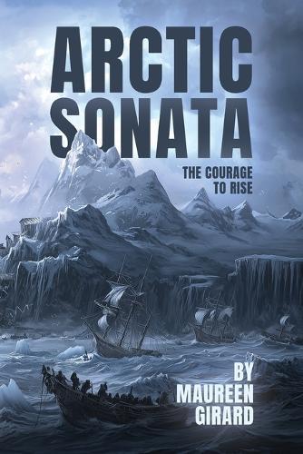 The Arctic Sonata: The Courage To Rise  by Maureen Girard at Abbey's Bookshop, 