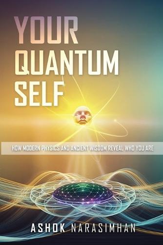 Your Quantum Self: How Modern Physics and Ancient Wisdom Reveal Who You Are  by Ashok Narasimhan at Abbey's Bookshop, 