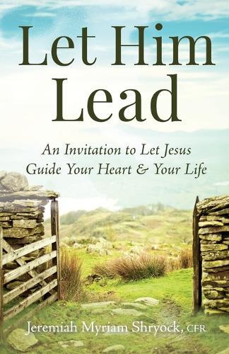 Let Him Lead: An Invitation to Let Jesus Guide Your Heart and Your Life  by Father Jeremiah Myriam Shryock at Abbey's Bookshop, 