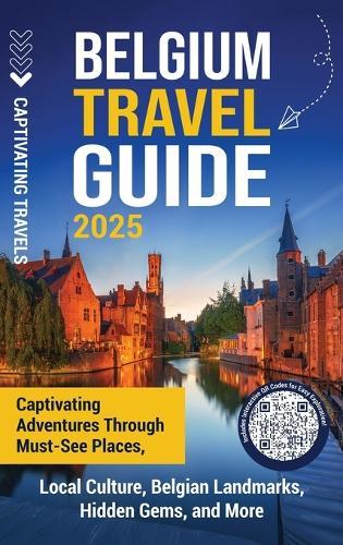 Belgium Travel Guide: Captivating Adventures through Must-See Places, Local Culture, Belgian Landmarks, Hidden Gems, and More  by Captivating Travels at Abbey's Bookshop, 