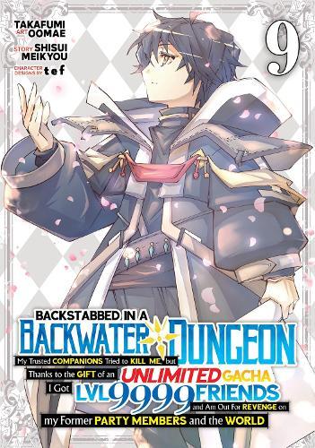 Backstabbed in a Backwater Dungeon: My Party Tried to Kill Me, But Thanks to an Infinite Gacha I Got LVL 9999 Friends and Am Out For Revenge (Manga) Vol. 9  by Shisui Meikyou at Abbey's Bookshop, 