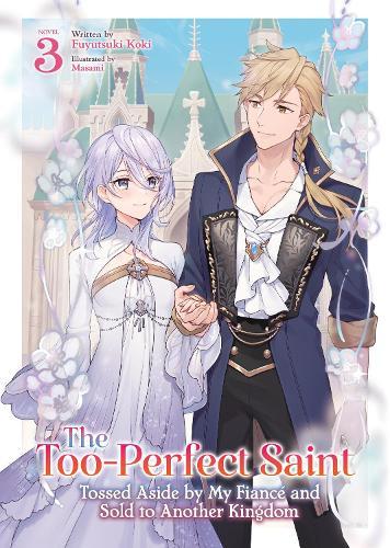 The Too-Perfect Saint: Tossed Aside by My Fiancé and Sold to Another Kingdom (Light Novel) Vol. 3  by Fuyutsuki Koki at Abbey's Bookshop, 