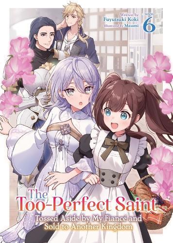 The Too-Perfect Saint: Tossed Aside by My Fiancé and Sold to Another Kingdom (Light Novel) Vol. 6  by Fuyutsuki Koki at Abbey's Bookshop, 