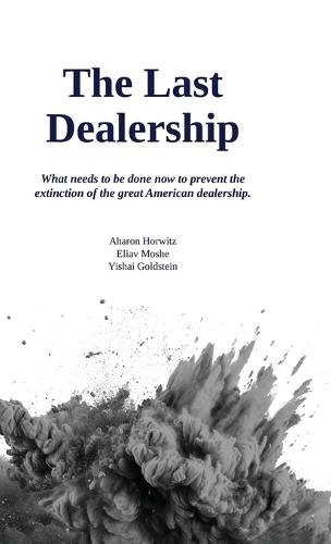 The Last Dealership, What needs to be done now to prevent the extinction of the great American dealership.  by Aharon Horwitz at Abbey's Bookshop, 