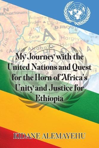 My Journey with the United Nations and Quest for the Horn of Africa's Unity and Justice for Ethiopia  by Kidane Alemayehu at Abbey's Bookshop, 