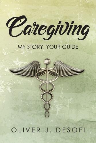 Caregiving: My Story, Your Guide  by Oliver J Desofi at Abbey's Bookshop, 