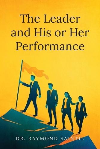 The Leader and His or Her Performance  by Dr Raymond Saintil at Abbey's Bookshop, 