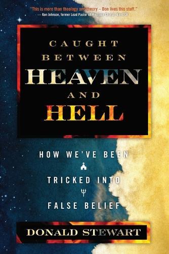 Caught Between Heaven and Hell: How We've Been Tricked Into False Belief  by Donald Stewart at Abbey's Bookshop, 