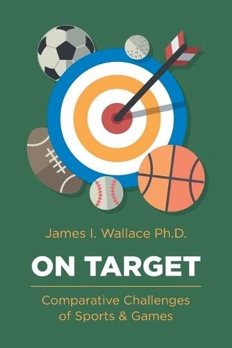 On Target: Comparative Challenges of Sports & Games  by James I Wallace, PH D at Abbey's Bookshop, 