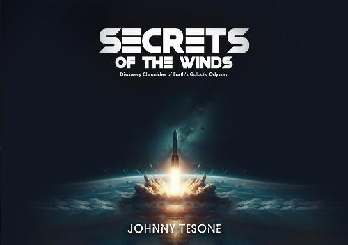 Secrets of the Winds: Discovery Chronicles of Earth's Galactic Odyssey  by Johnny Tesone at Abbey's Bookshop, 